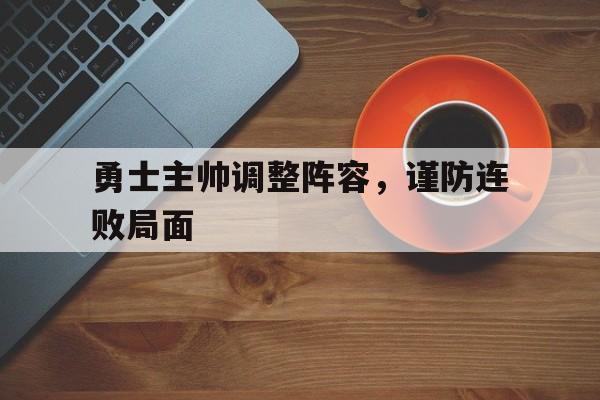 包含勇士主帅调整阵容，谨防连败局面的词条